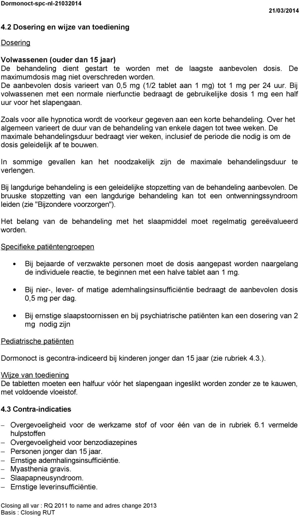 Zoals voor alle hypnotica wordt de voorkeur gegeven aan een korte behandeling. Over het algemeen varieert de duur van de behandeling van enkele dagen tot twee weken.