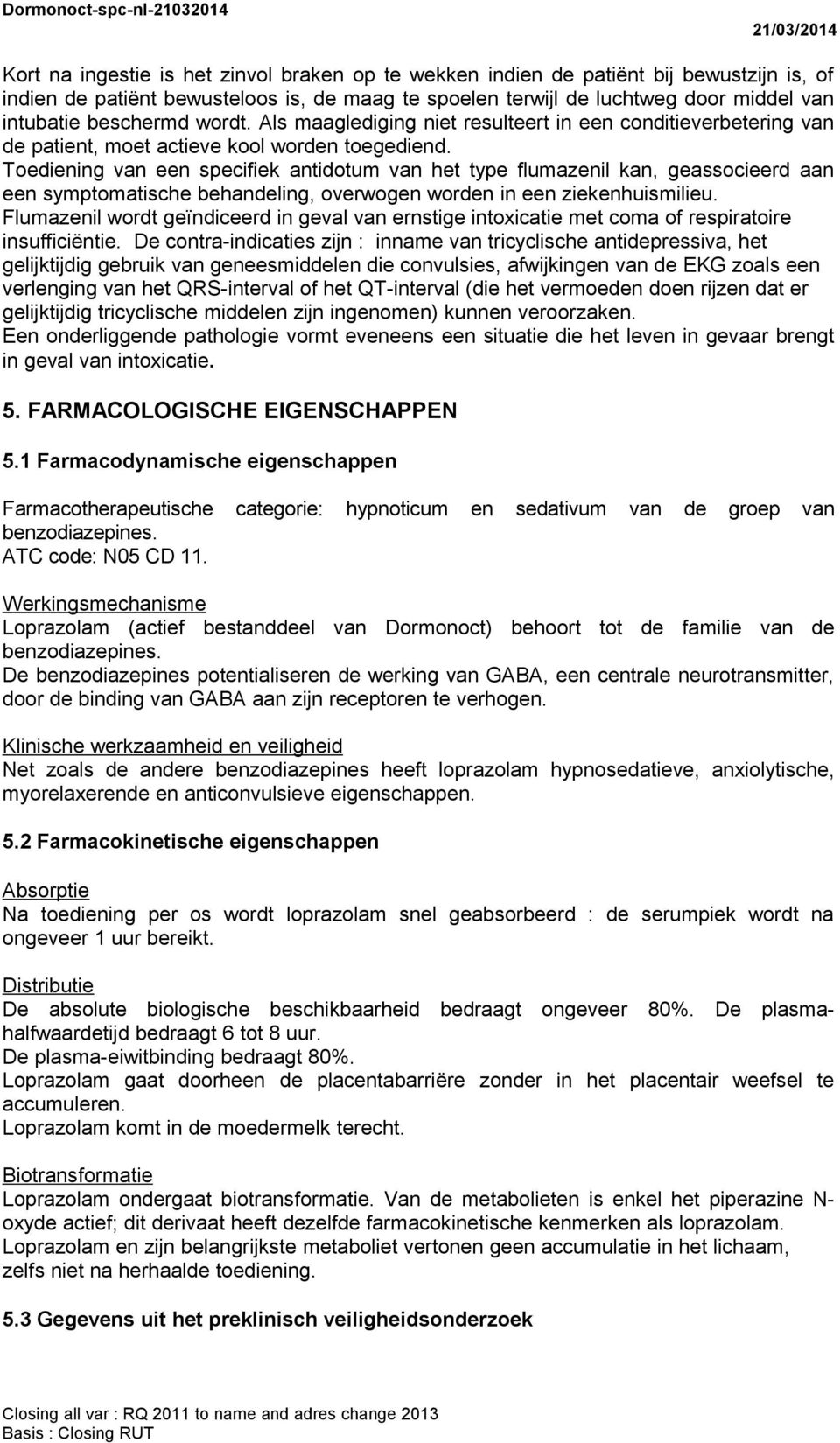 Toediening van een specifiek antidotum van het type flumazenil kan, geassocieerd aan een symptomatische behandeling, overwogen worden in een ziekenhuismilieu.