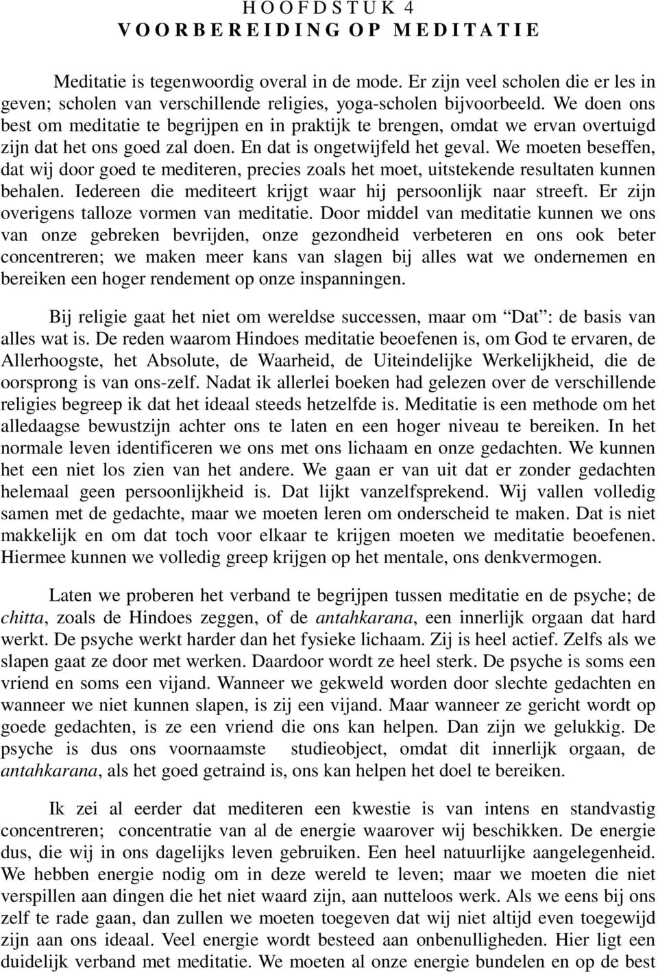 We doen ons best om meditatie te begrijpen en in praktijk te brengen, omdat we ervan overtuigd zijn dat het ons goed zal doen. En dat is ongetwijfeld het geval.