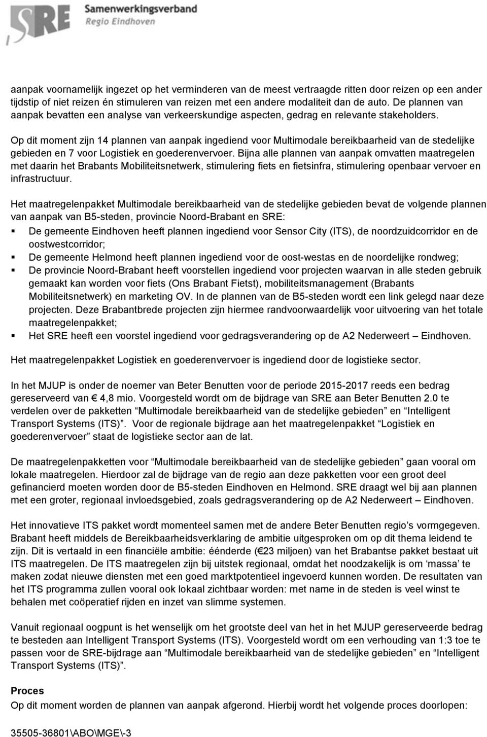 Op dit moment zijn 14 plannen van aanpak ingediend voor Multimodale bereikbaarheid van de stedelijke gebieden en 7 voor Logistiek en goederenvervoer.