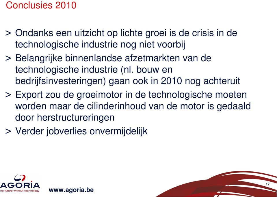 bouw en bedrijfsinvesteringen) gaan ook in 2010 nog achteruit > Export zou de groeimotor in de