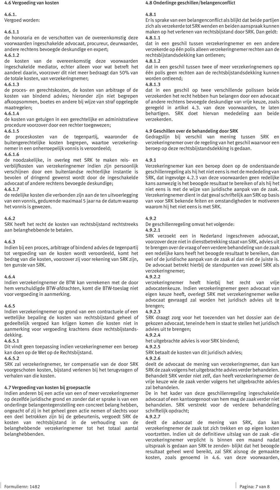 1 de honoraria en de verschotten van de overeenkomstig deze voorwaarden ingeschakelde advocaat, procureur, deurwaarder, andere rechtens bevoegde deskundige en expert; 4.6.1.2 de kosten van de