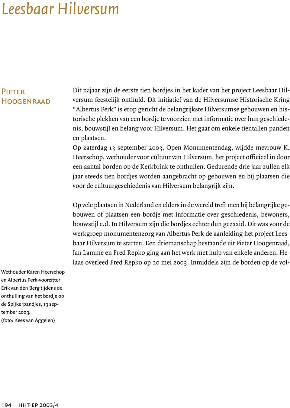 geschiedenis, bouwstijl en belang voor Hilversum. Het gaat om enkele tientallen panden en plaatsen. Op zaterdag 13 september 2003, Open Monumentendag, wijdde mevrouw K.