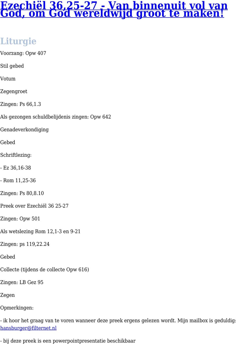 10 Preek over Ezechiël 36 25-27 Zingen: Opw 501 Als wetslezing Rom 12,1-3 en 9-21 Zingen: ps 119,22.