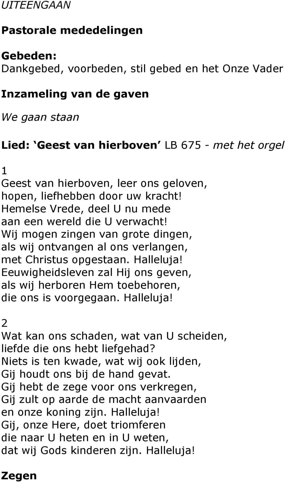 Wij mogen zingen van grote dingen, als wij ontvangen al ons verlangen, met Christus opgestaan. Halleluja! Eeuwigheidsleven zal Hij ons geven, als wij herboren Hem toebehoren, die ons is voorgegaan.