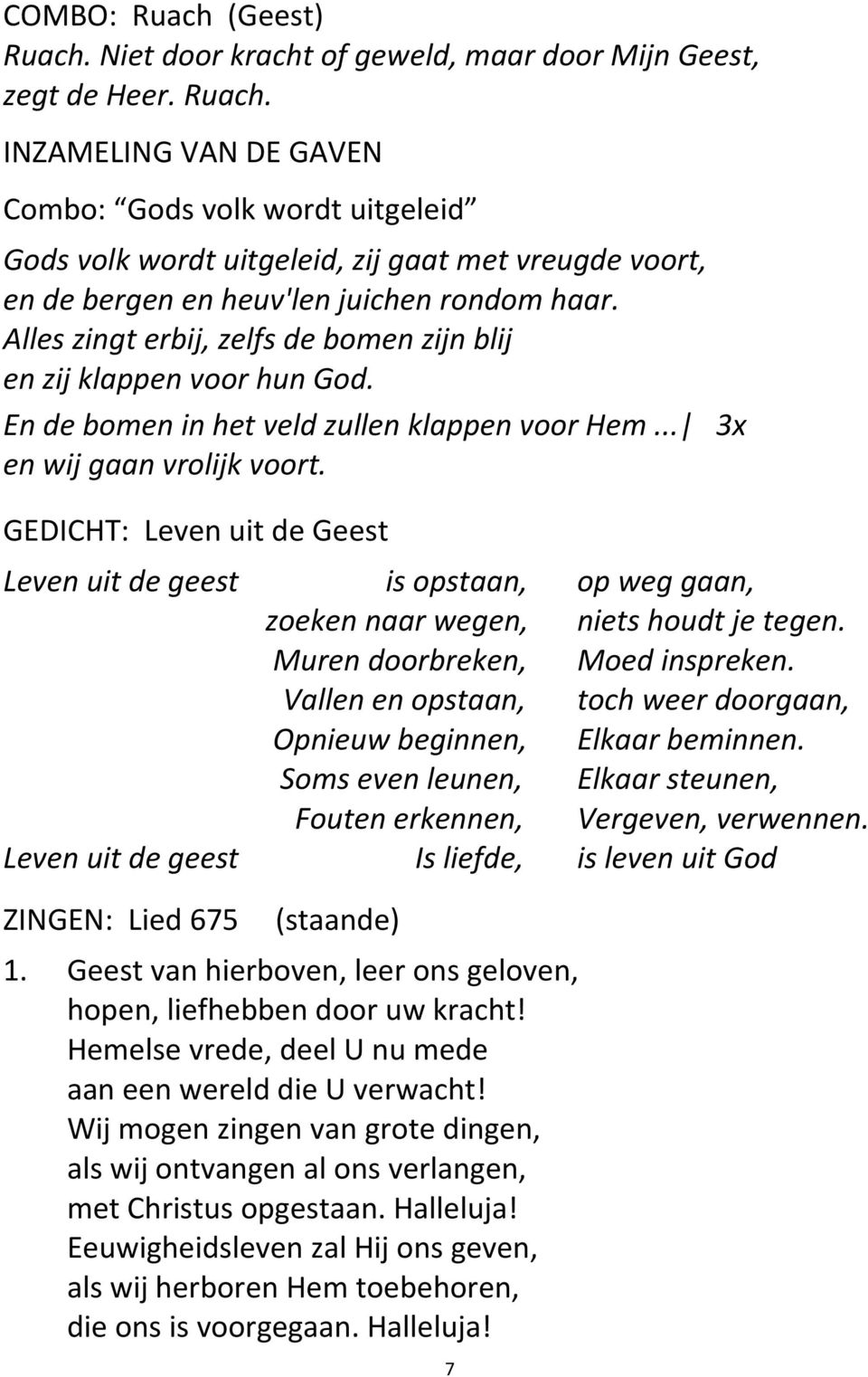 GEDICHT: Leven uit de Geest Leven uit de geest is opstaan, op weg gaan, zoeken naar wegen, niets houdt je tegen. Muren doorbreken, Moed inspreken.