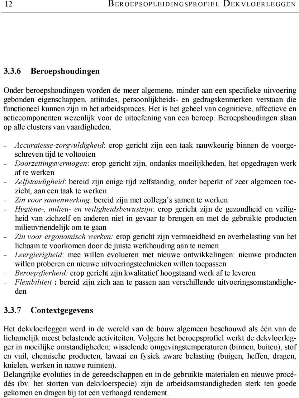 functioneel kunnen zijn in het arbeidsproces. Het is het geheel van cognitieve, affectieve en actiecomponenten wezenlijk voor de uitoefening van een beroep.