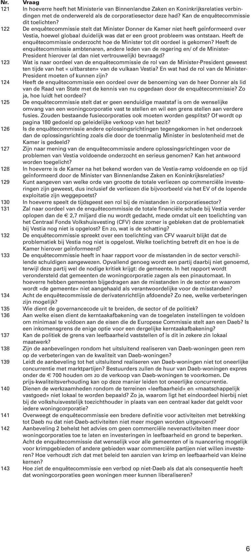 Heeft de enquêtecommissie onderzocht hoe de Minister tot dit oordeel is gekomen?