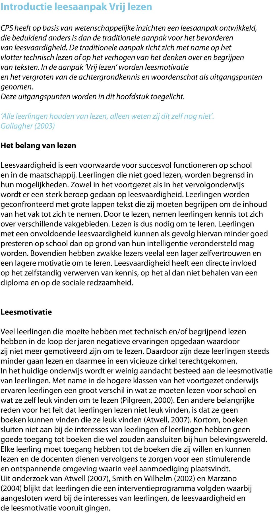 In de aanpak Vrij lezen worden leesmotivatie en het vergroten van de achtergrondkennis en woordenschat als uitgangspunten genomen. Deze uitgangspunten worden in dit hoofdstuk toegelicht.