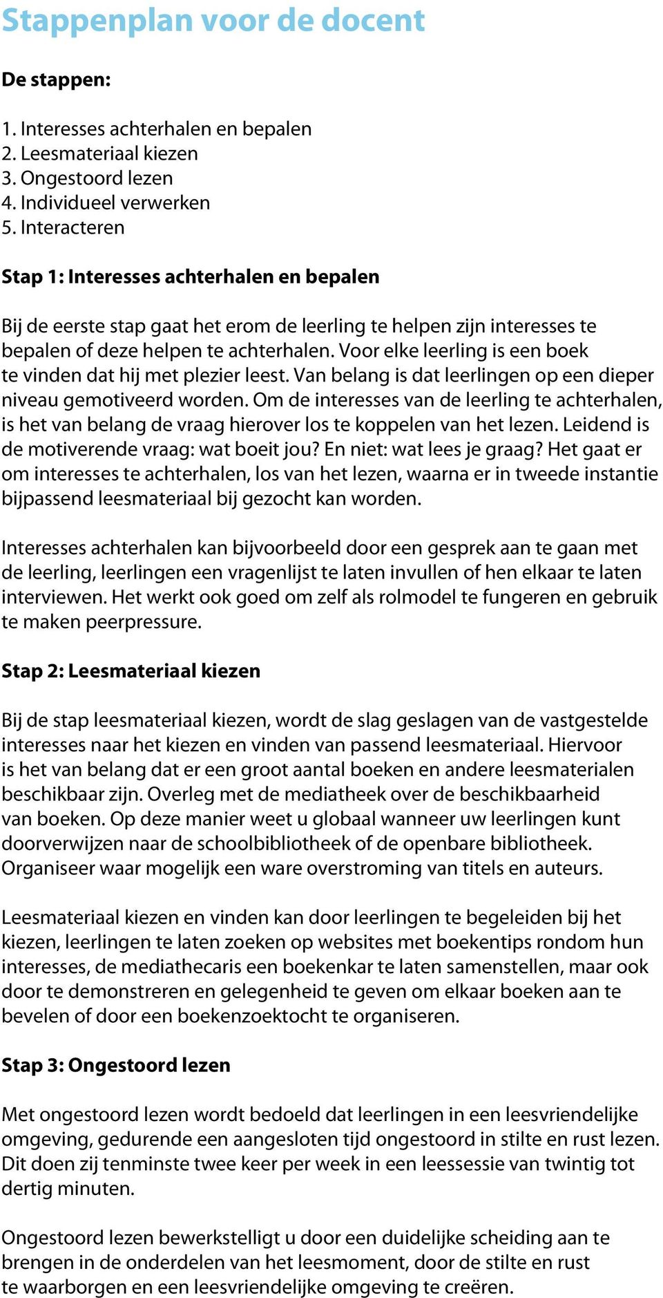 Voor elke leerling is een boek te vinden dat hij met plezier leest. Van belang is dat leerlingen op een dieper niveau gemotiveerd worden.