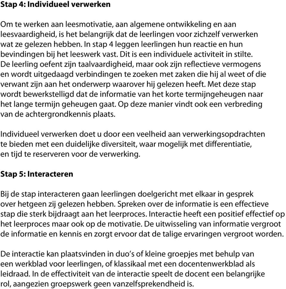 De leerling oefent zijn taalvaardigheid, maar ook zijn reflectieve vermogens en wordt uitgedaagd verbindingen te zoeken met zaken die hij al weet of die verwant zijn aan het onderwerp waarover hij