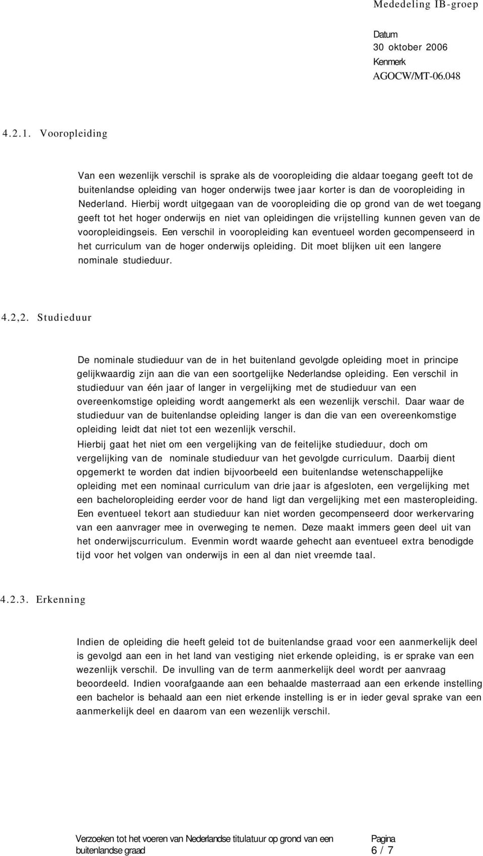 Nederland. Hierbij wordt uitgegaan van de vooropleiding die op grond van de wet toegang geeft tot het hoger onderwijs en niet van opleidingen die vrijstelling kunnen geven van de vooropleidingseis.