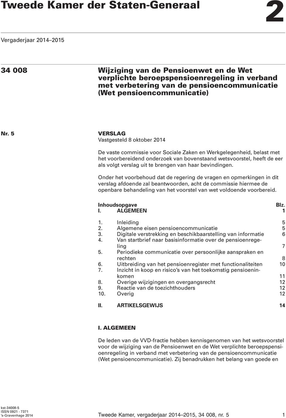 5 VERSLAG Vastgesteld 8 oktober 2014 De vaste commissie voor Sociale Zaken en Werkgelegenheid, belast met het voorbereidend onderzoek van bovenstaand wetsvoorstel, heeft de eer als volgt verslag uit