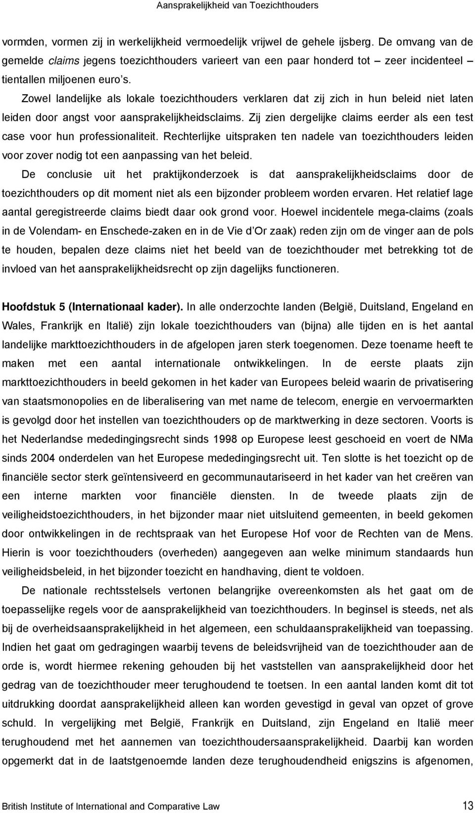 Zowel landelijke als lokale toezichthouders verklaren dat zij zich in hun beleid niet laten leiden door angst voor aansprakelijkheidsclaims.