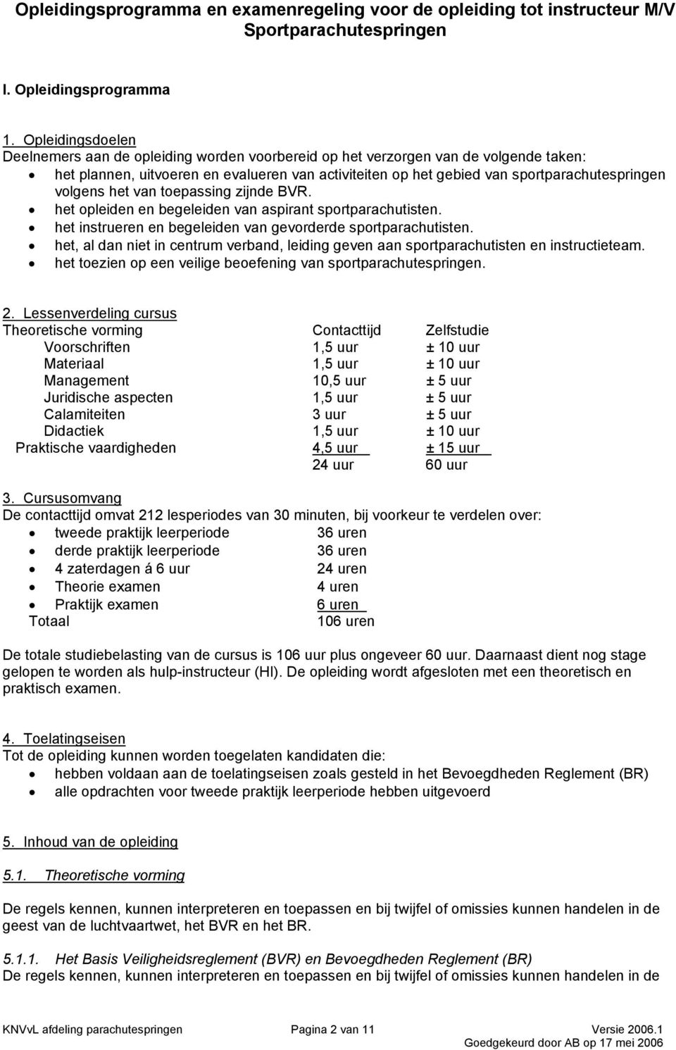 volgens het van toepassing zijnde BVR. het opleiden en begeleiden van aspirant sportparachutisten. het instrueren en begeleiden van gevorderde sportparachutisten.