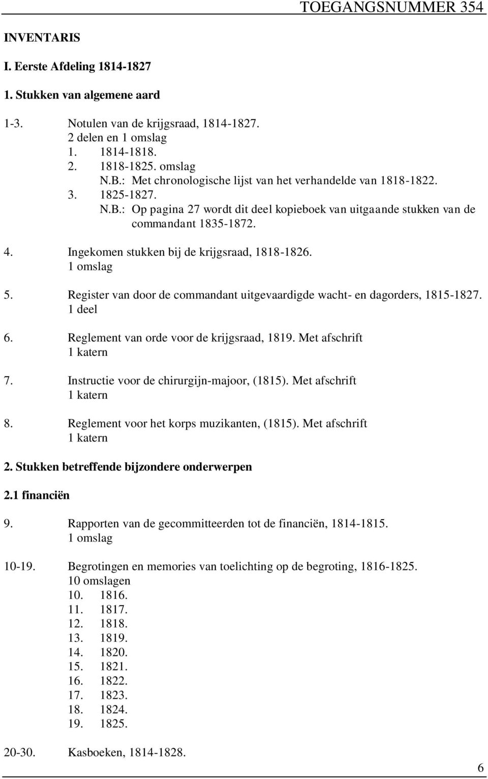 Ingekomen stukken bij de krijgsraad, 1818-1826. 5. Register van door de commandant uitgevaardigde wacht- en dagorders, 1815-1827. 1 deel 6. Reglement van orde voor de krijgsraad, 1819.