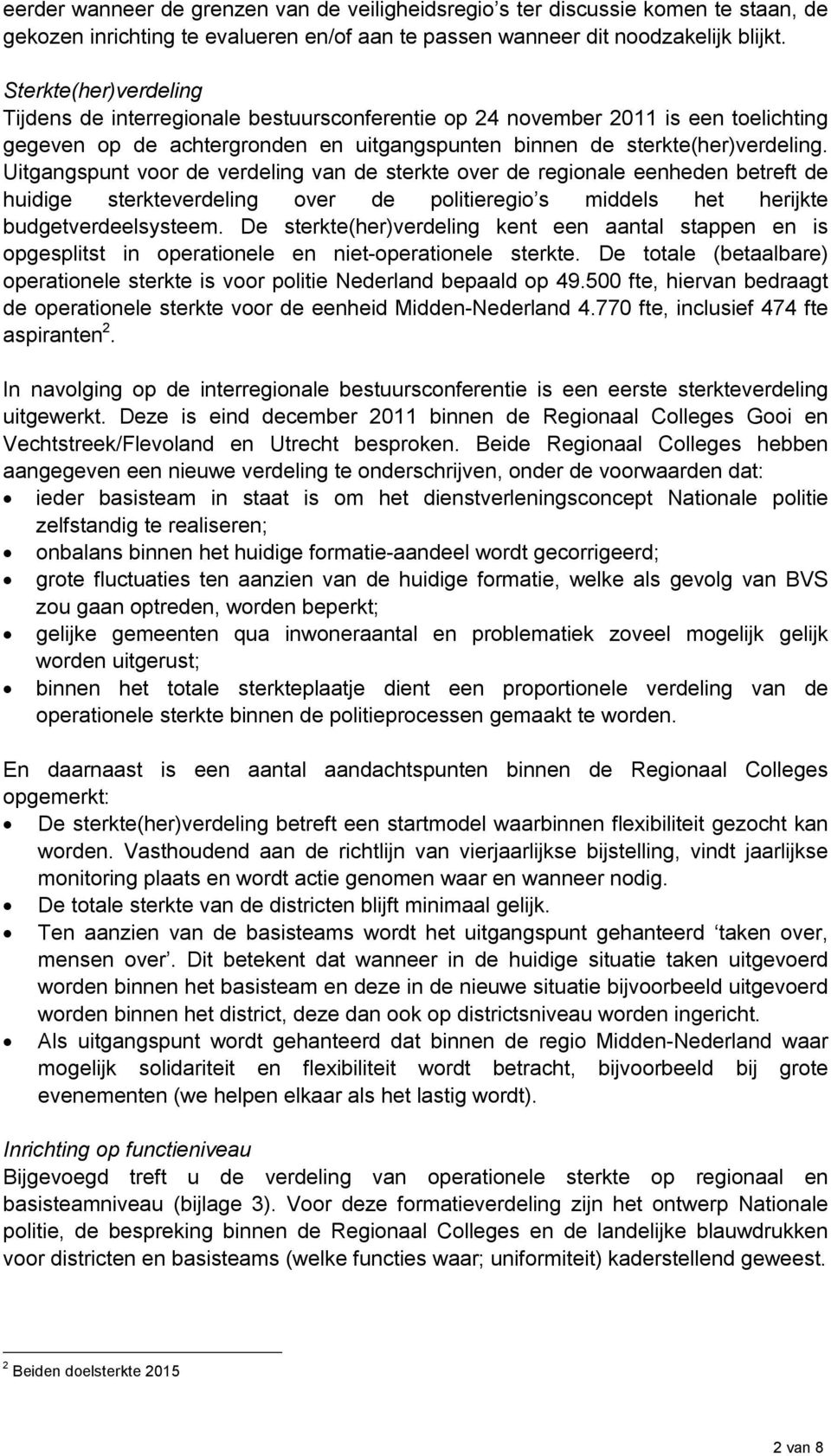 Uitgangspunt voor de verdeling van de sterkte over de regionale eenheden betreft de huidige sterkteverdeling over de politieregio s middels het herijkte budgetverdeelsysteem.