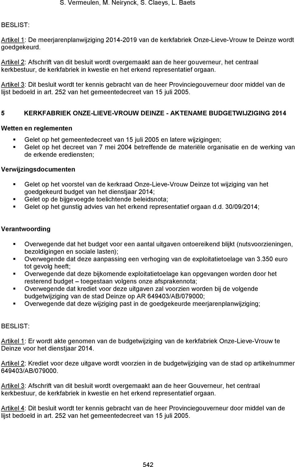 Artikel 3: Dit besluit wordt ter kennis gebracht van de heer Provinciegouverneur door middel van de 5 KERKFABRIEK ONZE-LIEVE-VROUW DEINZE - AKTENAME BUDGETWIJZIGING 2014 Gelet op het gemeentedecreet