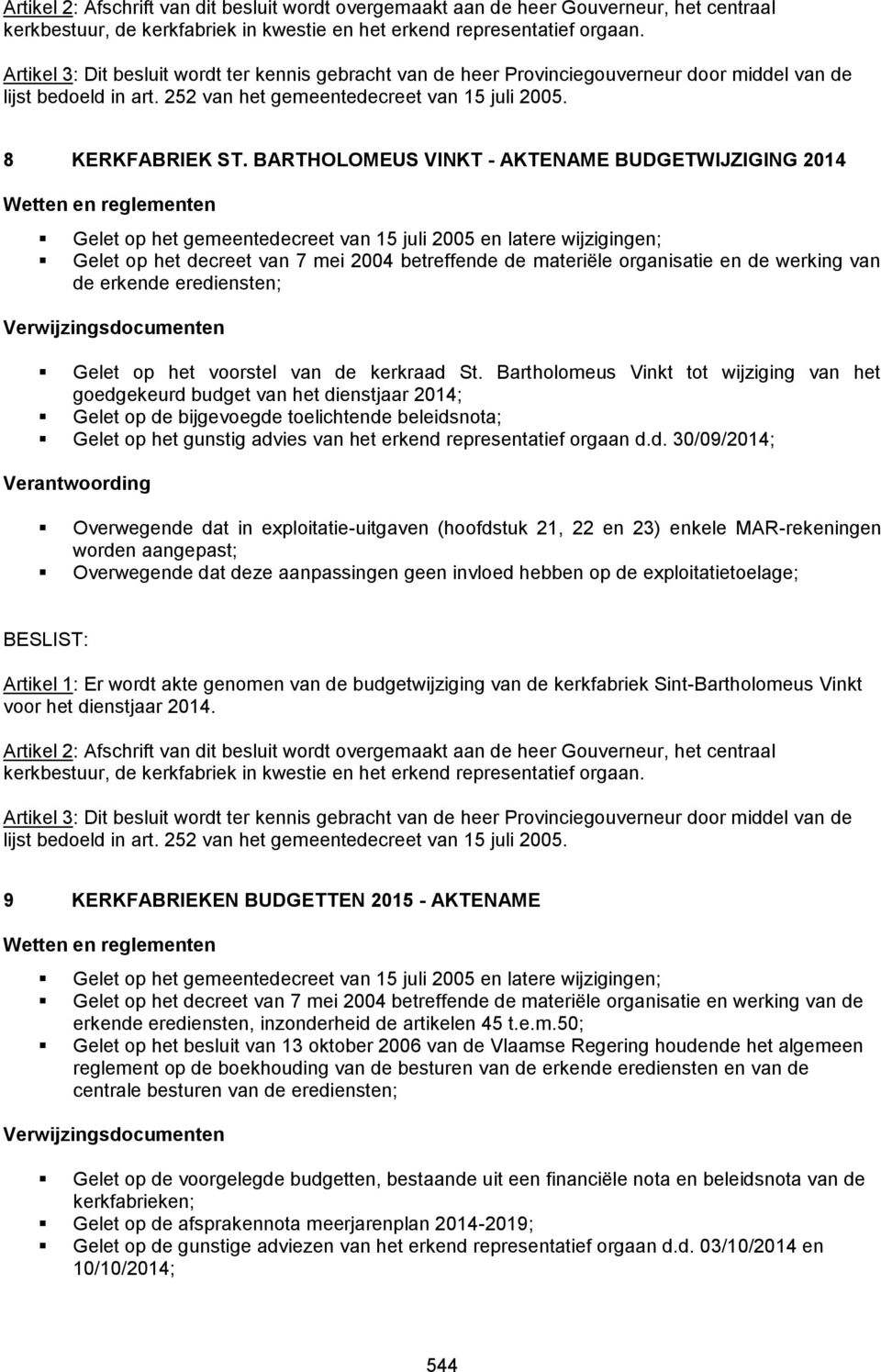 BARTHOLOMEUS VINKT - AKTENAME BUDGETWIJZIGING 2014 Gelet op het gemeentedecreet van 15 juli 2005 en latere wijzigingen; Gelet op het decreet van 7 mei 2004 betreffende de materiële organisatie en de