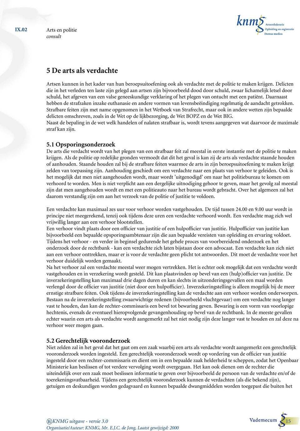 plegen van ontucht met een patiënt. Daarnaast hebben de strafzaken inzake euthanasie en andere vormen van levensbeëindiging regelmatig de aandacht getrokken.