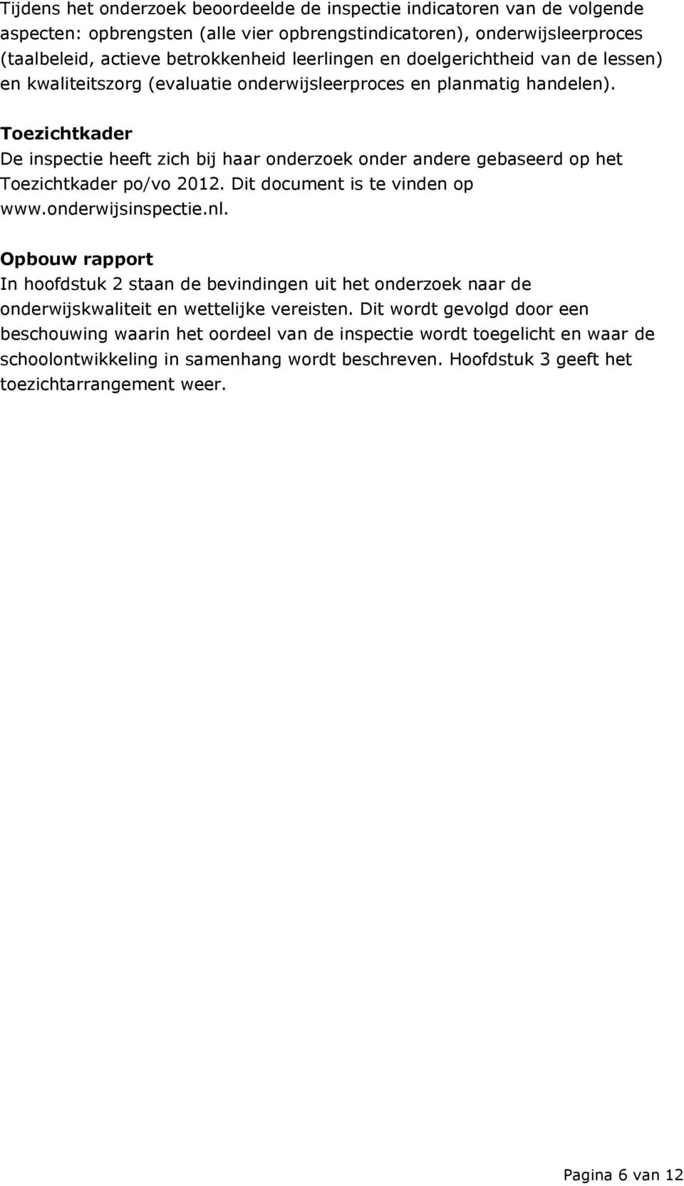 Toezichtkader De inspectie heeft zich bij haar onderzoek onder andere gebaseerd op het Toezichtkader po/vo 2012. Dit document is te vinden op www.onderwijsinspectie.nl.
