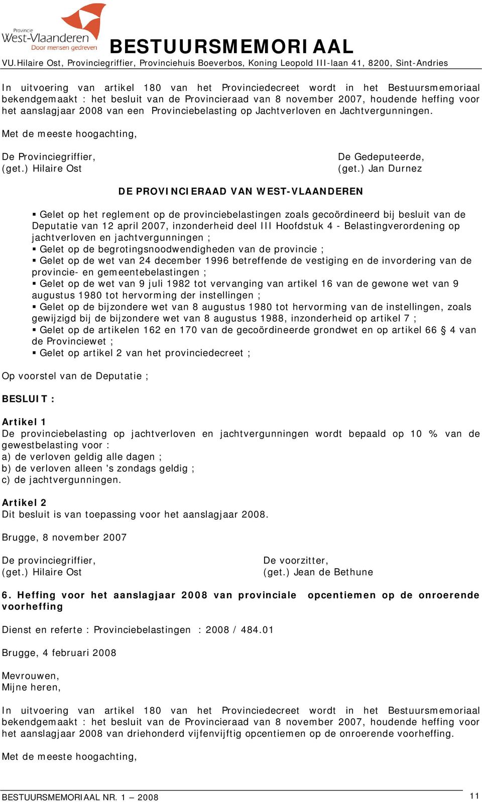 ) Jan Durnez DE PROVINCIERAAD VAN WEST-VLAANDEREN Gelet op het reglement op de provinciebelastingen zoals gecoördineerd bij besluit van de Deputatie van 12 april 2007, inzonderheid deel III Hoofdstuk