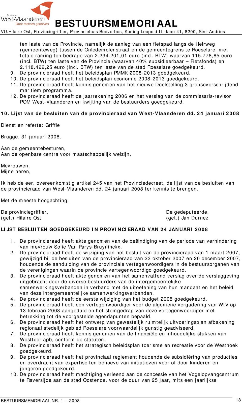 BTW) ten laste van de stad Roeselare goedgekeurd. 9. De provincieraad heeft het beleidsplan PMMK 2008-2013 goedgekeurd. 10. De provincieraad heeft het beleidsplan economie 2008-2013 goedgekeurd. 11.