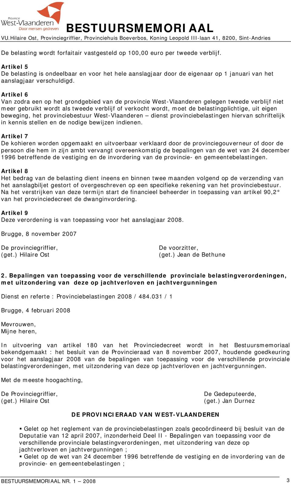 Artikel 6 Van zodra een op het grondgebied van de provincie West-Vlaanderen gelegen tweede verblijf niet meer gebruikt wordt als tweede verblijf of verkocht wordt, moet de belastingplichtige, uit