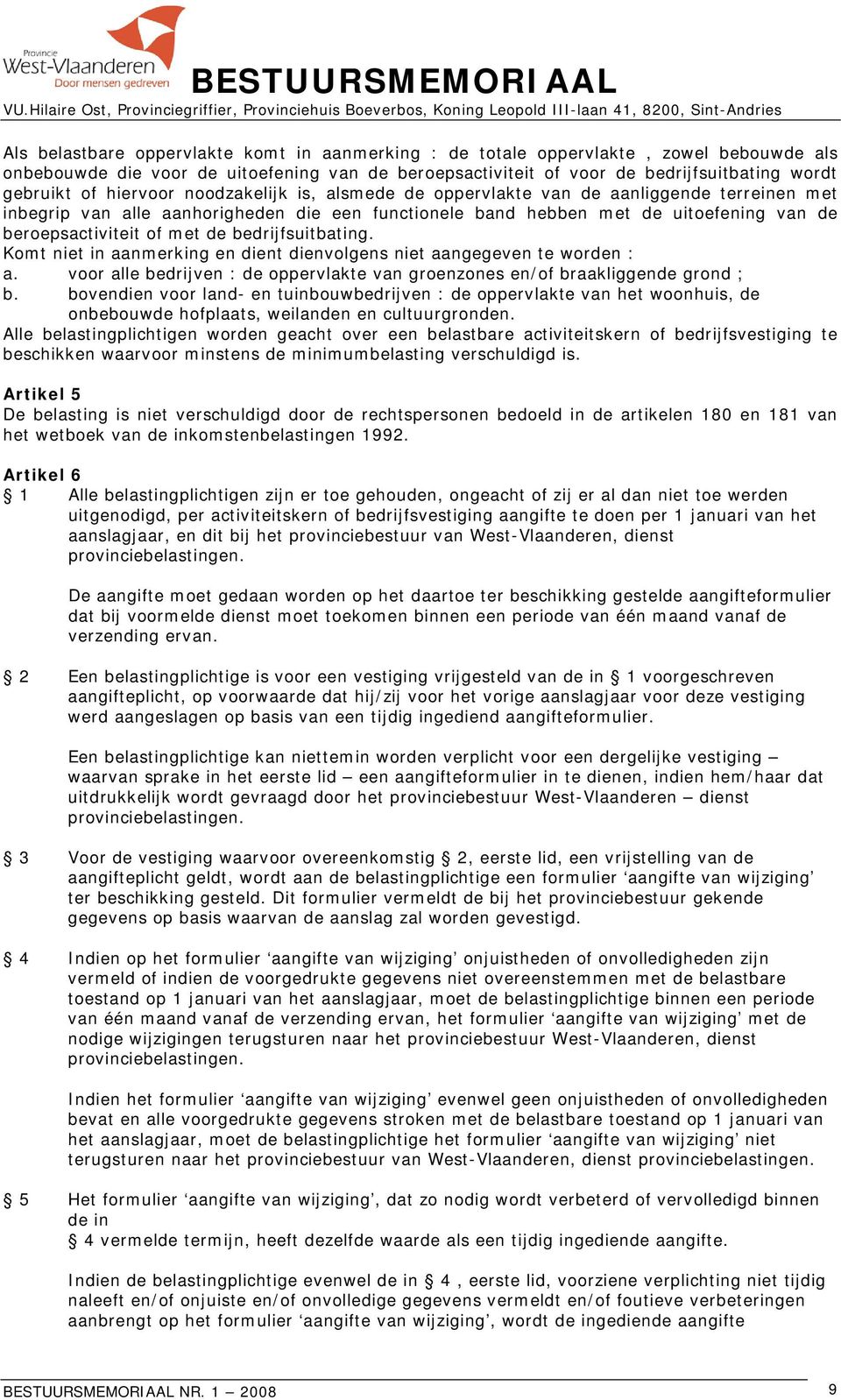 bedrijfsuitbating. Komt niet in aanmerking en dient dienvolgens niet aangegeven te worden : a. voor alle bedrijven : de oppervlakte van groenzones en/of braakliggende grond ; b.