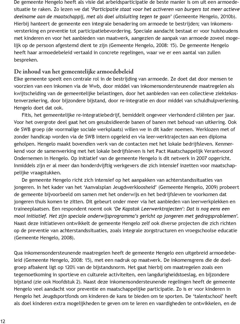 Hierbij hanteert de gemeente een integrale benadering om armoede te bestrijden; van inkomensversterking en preventie tot participatiebevordering.