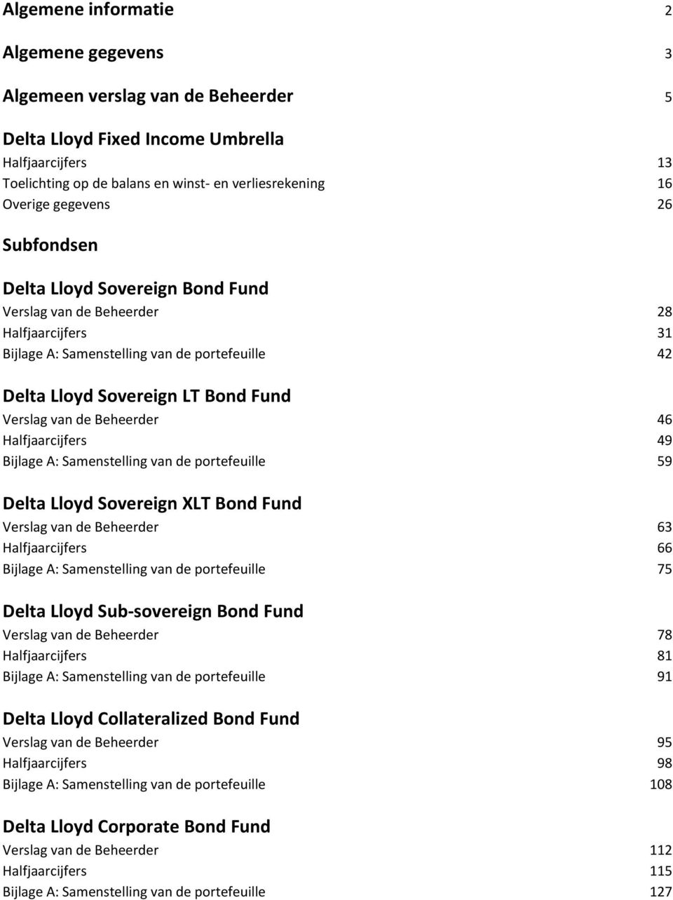 Beheerder 46 Halfjaarcijfers 49 Bijlage A: Samenstelling van de portefeuille 59 Delta Lloyd Sovereign XLT Bond Fund Verslag van de Beheerder 63 Halfjaarcijfers 66 Bijlage A: Samenstelling van de