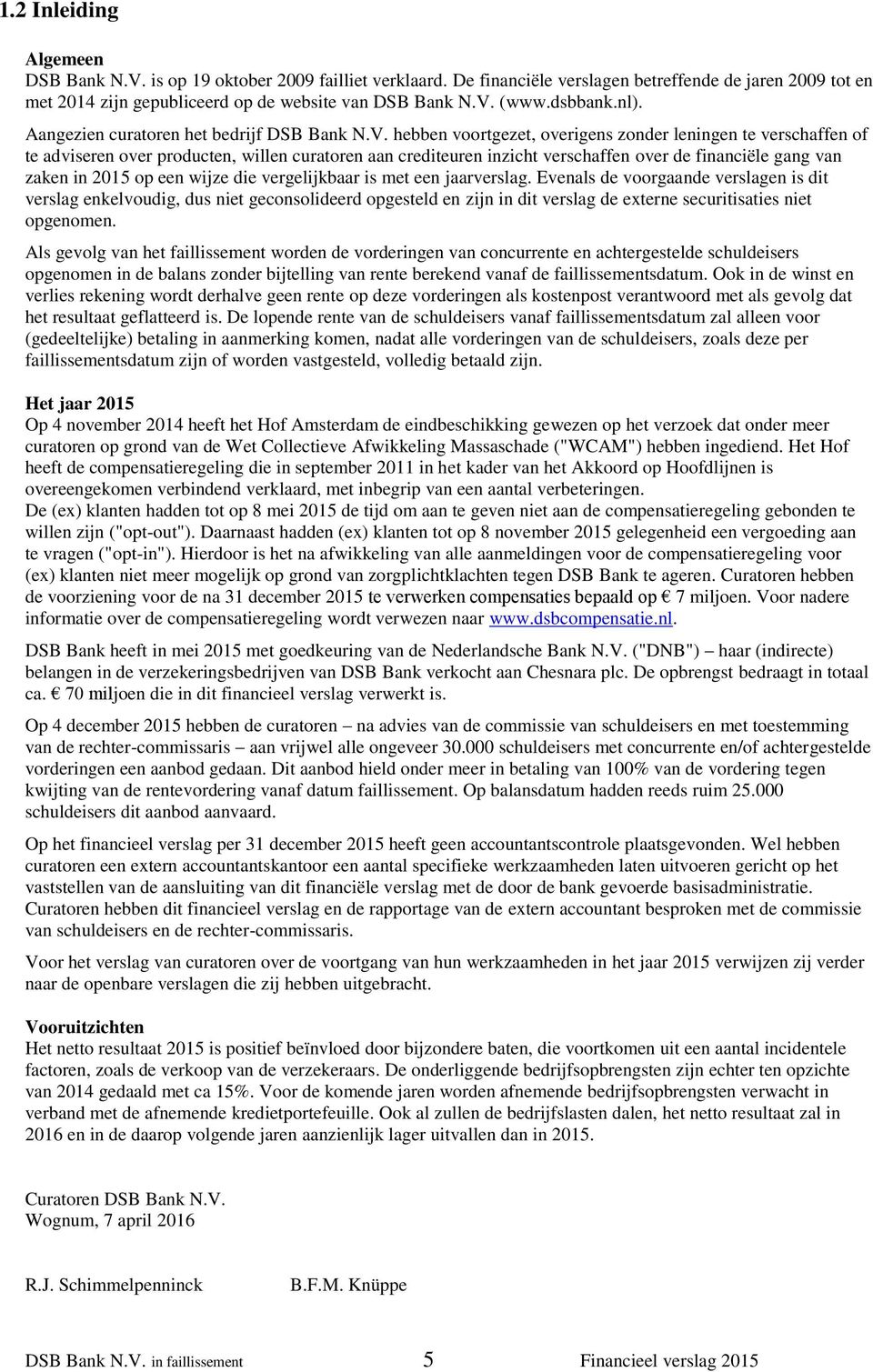 hebben voortgezet, overigens zonder leningen te verschaffen of te adviseren over producten, willen curatoren aan crediteuren inzicht verschaffen over de financiële gang van zaken in 2015 op een wijze