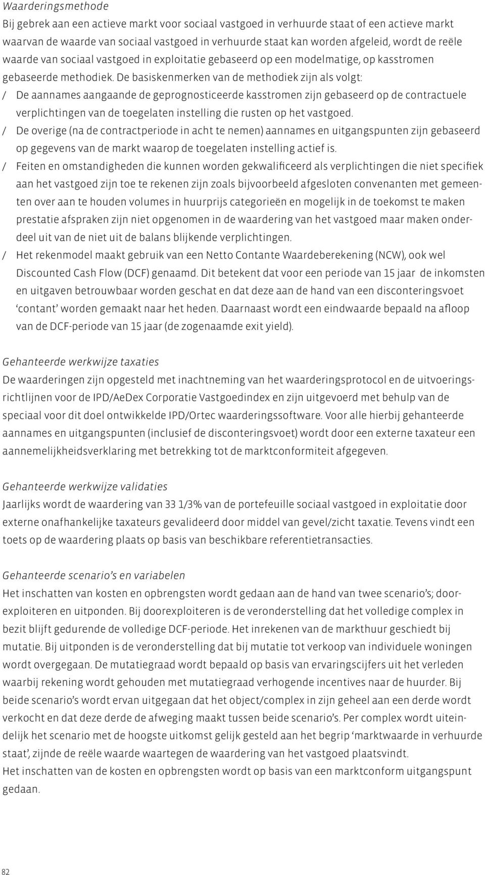 De basiskenmerken van de methodiek zijn als volgt: / De aannames aangaande de geprognosticeerde kasstromen zijn gebaseerd op de contractuele verplichtingen van de toegelaten instelling die rusten op