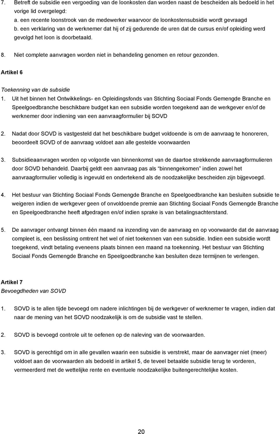 een verklaring van de werknemer dat hij of zij gedurende de uren dat de cursus en/of opleiding werd gevolgd het loon is doorbetaald. 8.