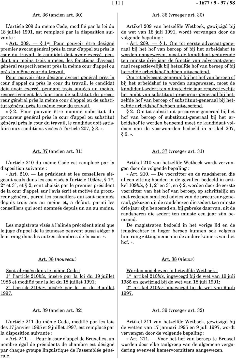 les fonctions d'avocat général respectivement près la même cour d'appel ou près la même cour du travail. Pour pouvoir être désigné avocat général près la cour d'appel ou près la cour du travail.