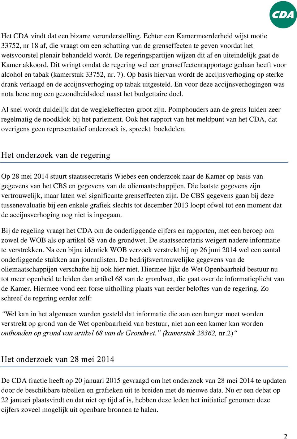 De regeringspartijen wijzen dit af en uiteindelijk gaat de Kamer akkoord. Dit wringt omdat de regering wel een grenseffectenrapportage gedaan heeft voor alcohol en tabak (kamerstuk 33752, nr. 7).