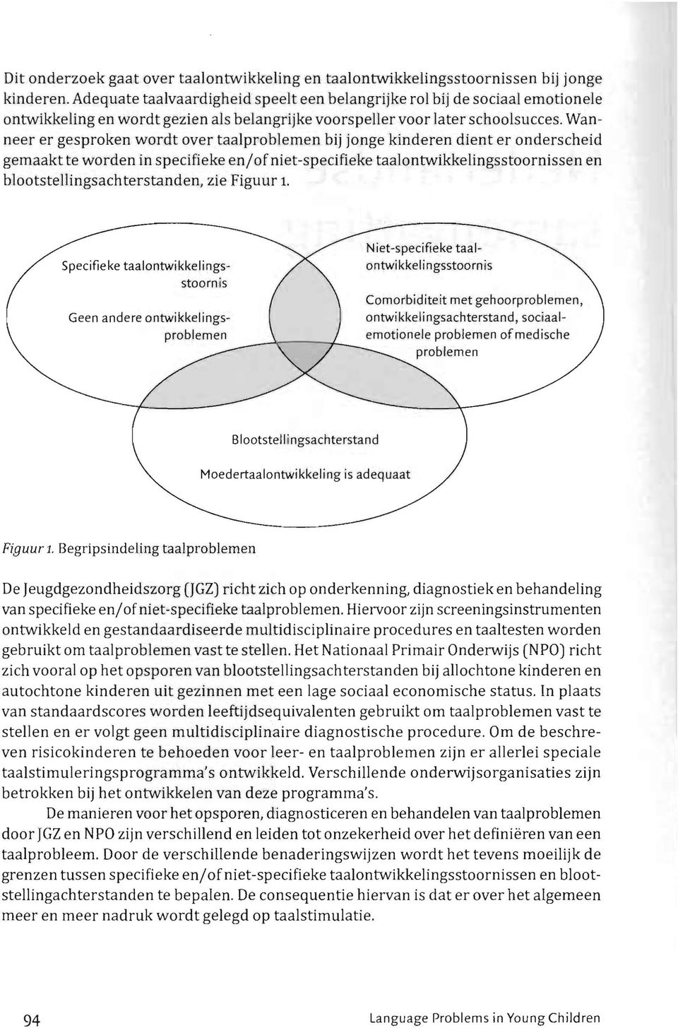 Wanneer er gesproken wordt over taalproblemen bij jonge kinderen dient er onderscheid gemaakt te worden in specifieke en/ofniet-specifieke taalontwikkelingsstoornissen en blootstellingsachterstanden,