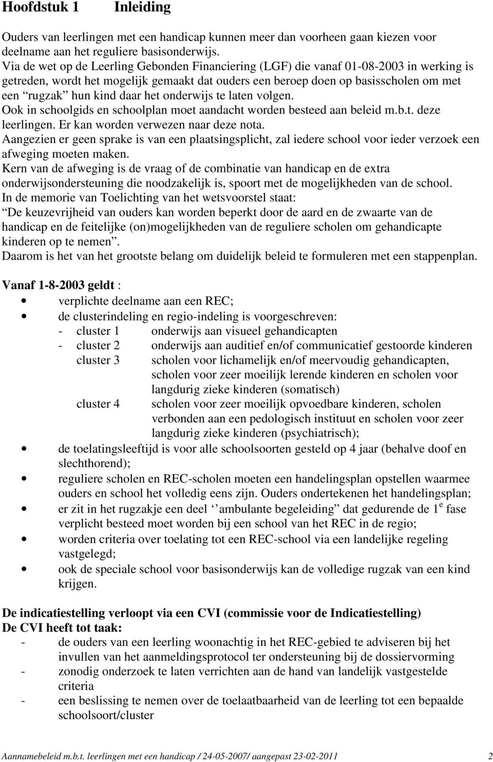 daar het onderwijs te laten volgen. Ook in schoolgids en schoolplan moet aandacht worden besteed aan beleid m.b.t. deze leerlingen. Er kan worden verwezen naar deze nota.