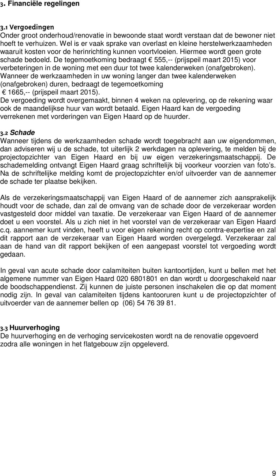 De tegemoetkoming bedraagt 555,-- (prijspeil maart 2015) voor verbeteringen in de woning met een duur tot twee kalenderweken (onafgebroken).