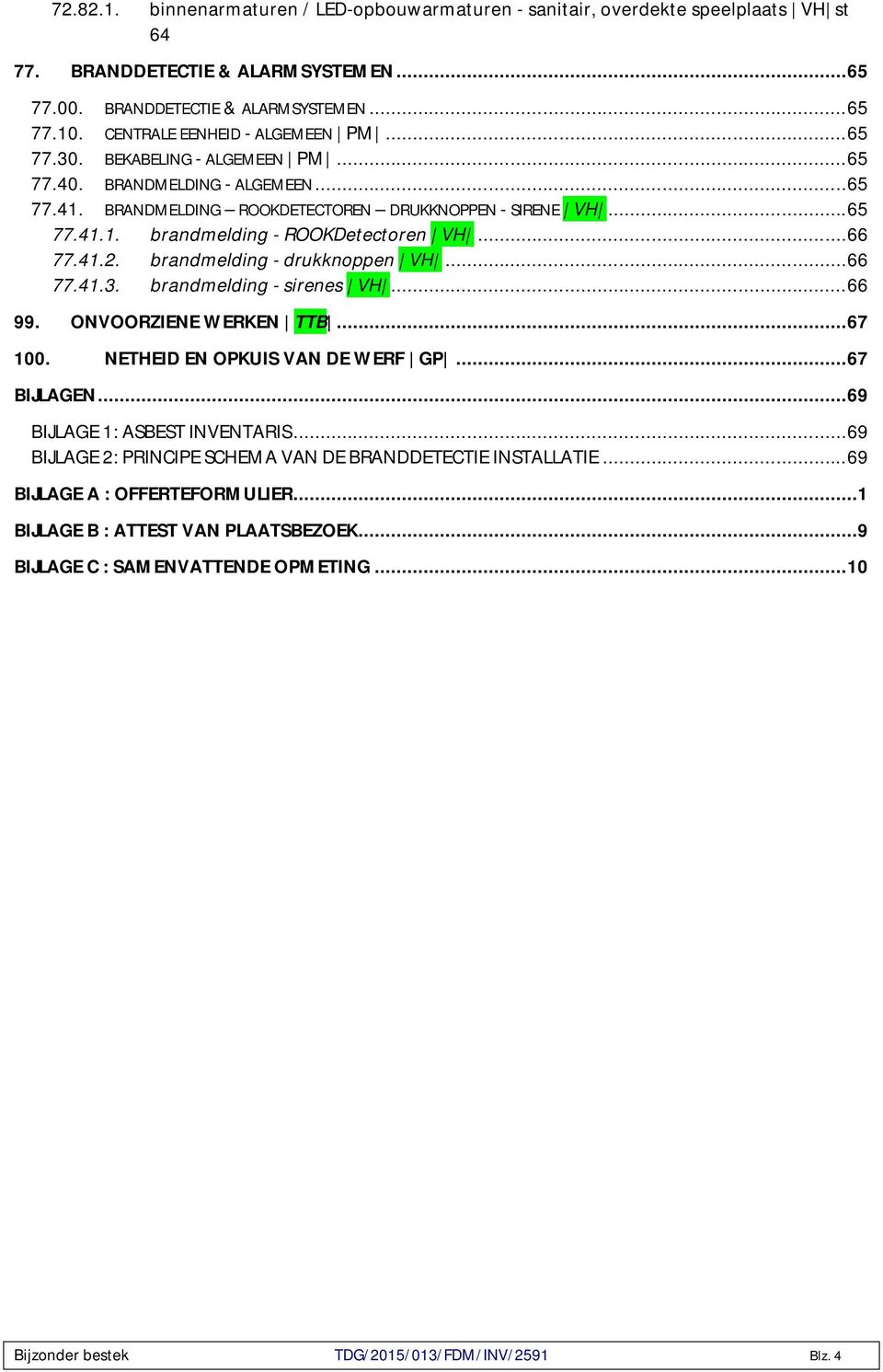 .. 66 77.41.2. brandmelding - drukknoppen VH... 66 77.41.3. brandmelding - sirenes VH... 66 99. ONVOORZIENE WERKEN TTB... 67 100. NETHEID EN OPKUIS VAN DE WERF GP... 67 BIJLAGEN.