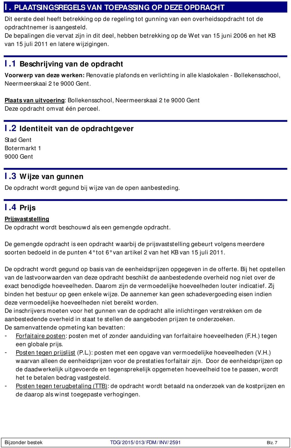 1 Beschrijving van de opdracht Voorwerp van deze werken: Renovatie plafonds en verlichting in alle klaslokalen - Bollekensschool, Neermeerskaai 2 te 9000 Gent.