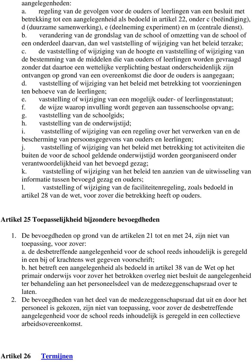 experiment) en m (centrale dienst). b. verandering van de grondslag van de school of omzetting van de school of een onderdeel daarvan, dan wel vaststelling of wijziging van het beleid terzake; c.