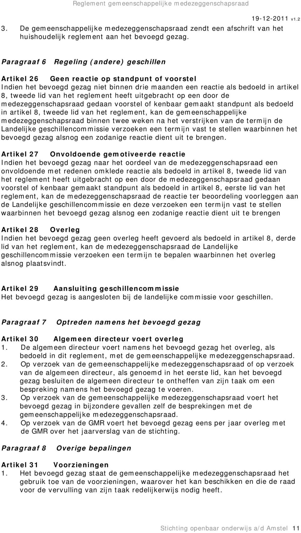 reglement heeft uitgebracht op een door de medezeggenschapsraad gedaan voorstel of kenbaar gemaakt standpunt als bedoeld in artikel 8, tweede lid van het reglement, kan de gemeenschappelijke