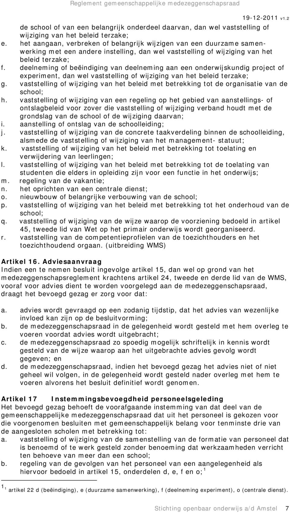 deelneming of beëindiging van deelneming aan een onderwijskundig project of experiment, dan wel vaststelling of wijziging van het beleid terzake; g.