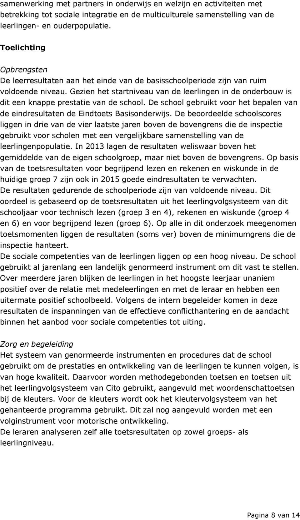 Gezien het startniveau van de leerlingen in de onderbouw is dit een knappe prestatie van de school. De school gebruikt voor het bepalen van de eindresultaten de Eindtoets Basisonderwijs.