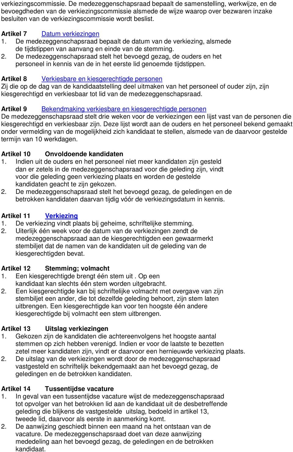 beslist. Artikel 7 Datum verkiezingen 1. De medezeggenschapsraad bepaalt de datum van de verkiezing, alsmede de tijdstippen van aanvang en einde van de stemming. 2.