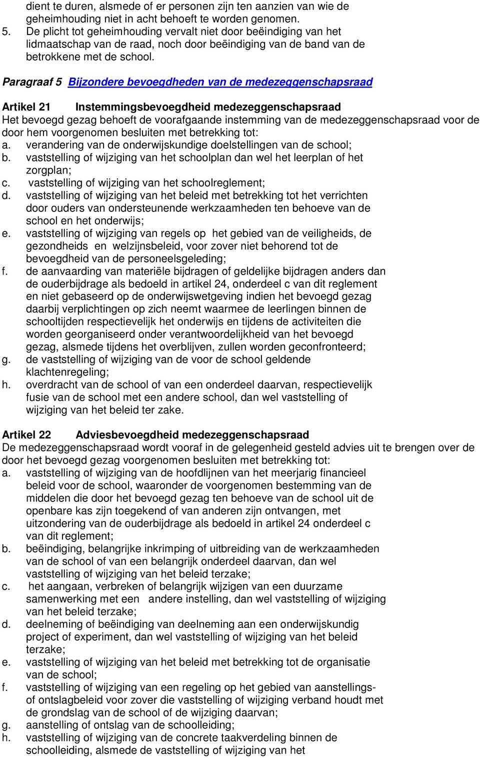 Paragraaf 5 Bijzondere bevoegdheden van de medezeggenschapsraad Artikel 21 Instemmingsbevoegdheid medezeggenschapsraad Het bevoegd gezag behoeft de voorafgaande instemming van de medezeggenschapsraad