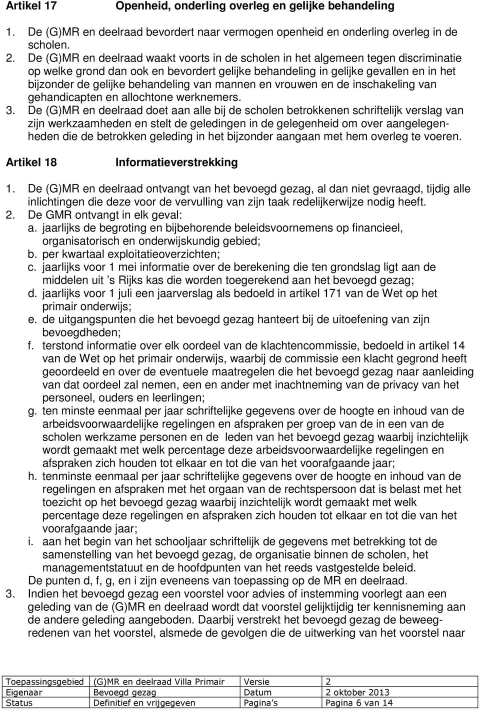 behandeling van mannen en vrouwen en de inschakeling van gehandicapten en allochtone werknemers. 3.