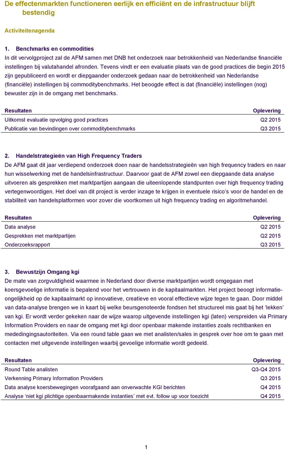 Tevens vindt er een evaluatie plaats van de good practices die begin 2015 zijn gepubliceerd en wordt er diepgaander onderzoek gedaan naar de betrokkenheid van Nederlandse (financiële) instellingen