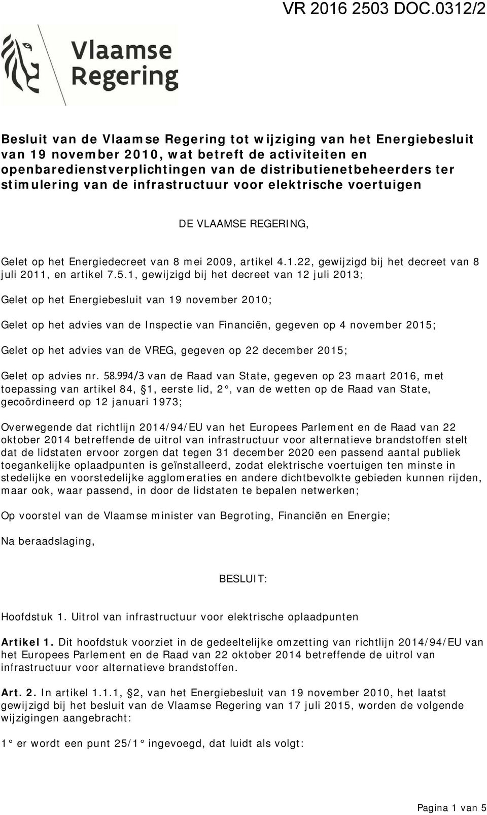 stimulering van de infrastructuur voor elektrische voertuigen DE VLAAMSE REGERING, Gelet op het Energiedecreet van 8 mei 2009, artikel 4.1.22, gewijzigd bij het decreet van 8 juli 2011, en artikel 7.